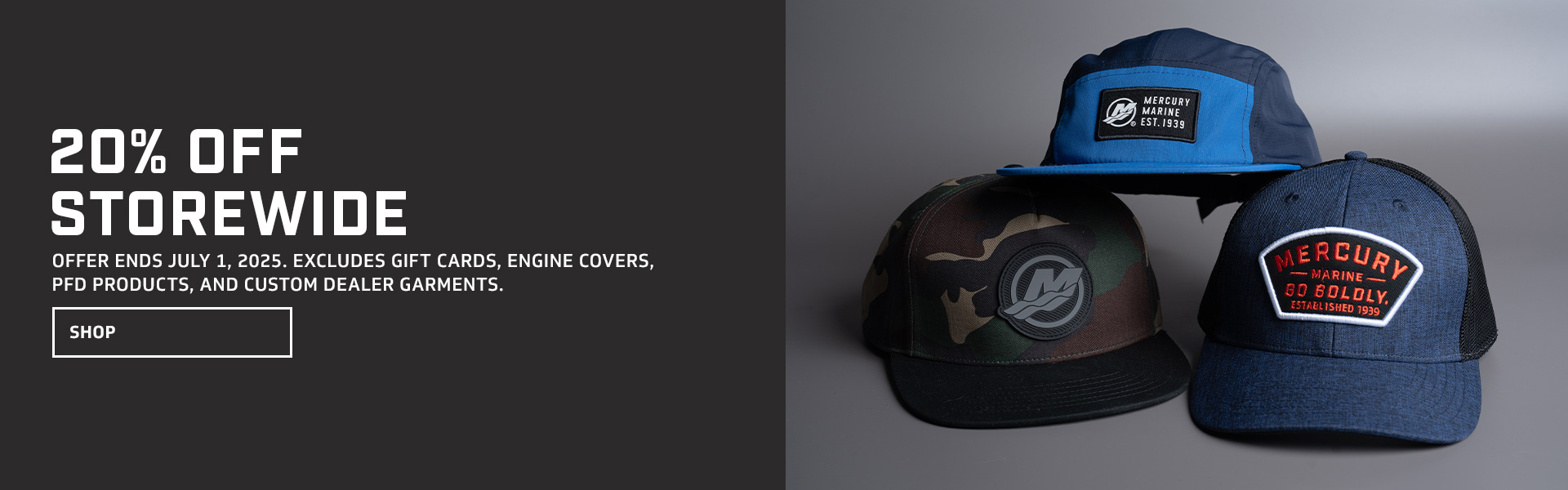 20% off storewide through July 1, 2025. Excludes gift cards, engine covers, PFD products, and custom dealer garments.
